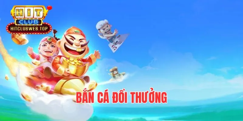 Bắn cá đổi thưởng Hitclub