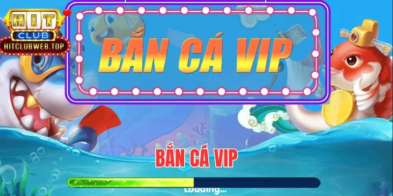 Bắn cá VIP Hitclub