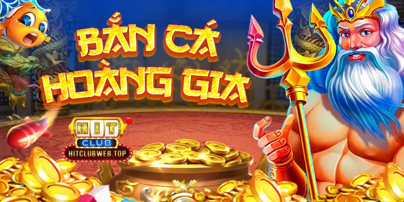 Bắn cá hoàng gia Hitclub